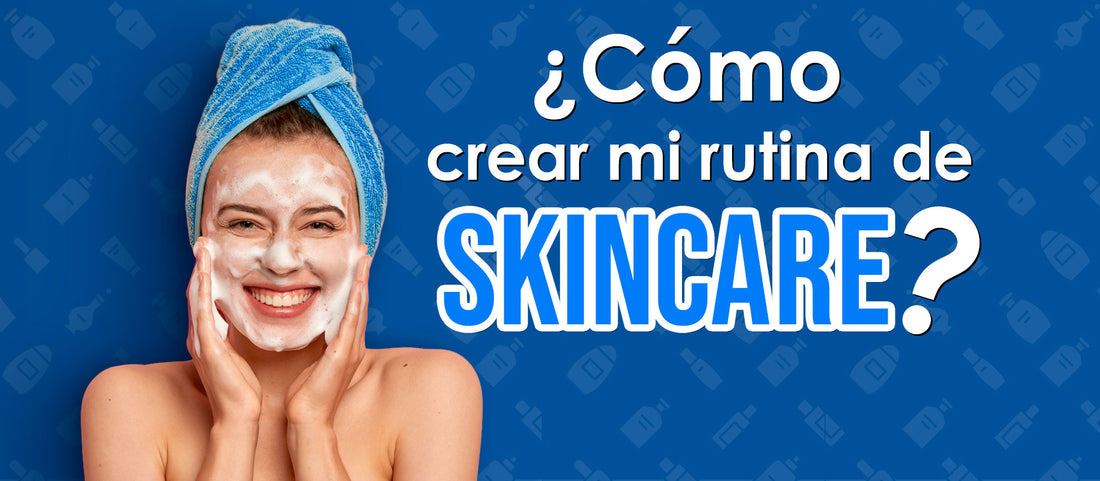 ¿Como puedo crear mi rutina de Skincare?